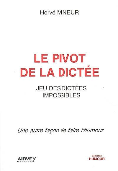 Le pivot de la dictée : jeu des dictées impossibles : une autre façon de faire l'humour