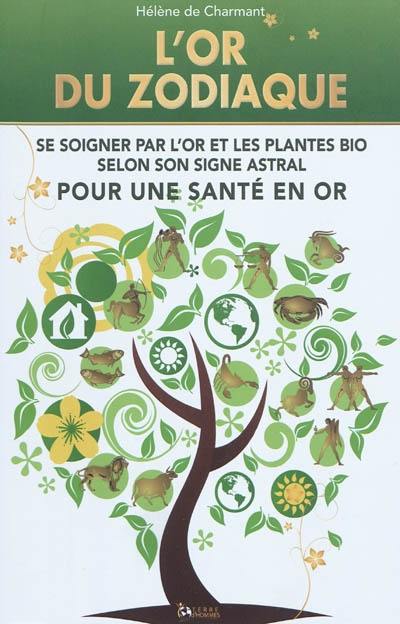 L'or du zodiaque : se soigner par l'or et les plantes bio selon son signe astral