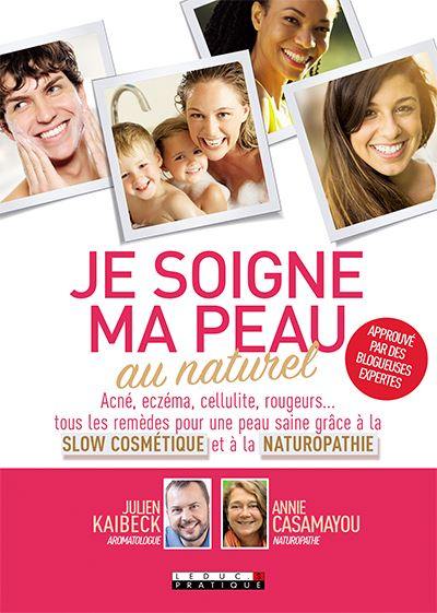 Je soigne ma peau au naturel : acné, eczéma, cellulite, rougeurs... : tous les remèdes pour une peau saine grâce à la slow cosmétique et à la naturopathie