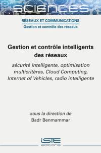 Gestion et contrôle intelligents des réseaux : sécurité intelligente, optimisation multicritères, cloud computing, Internet of vehicles, radio intelligente