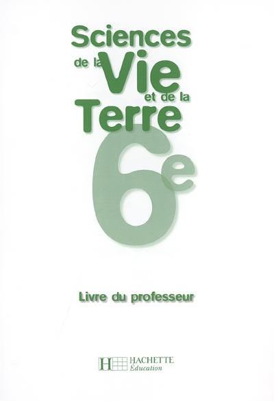 Sciences de la vie et de la Terre, 6e : livre du professeur