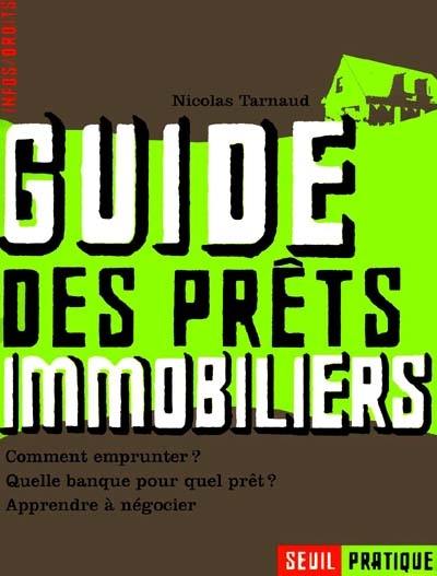 Guide des prêts immobiliers : comment emprunter ? quelle banque pour quel prêt ? apprendre à négocier