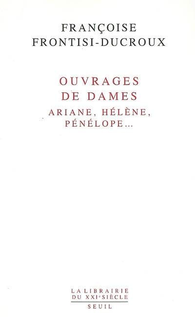 Ouvrages de dames : Ariane, Hélène, Pénélope...