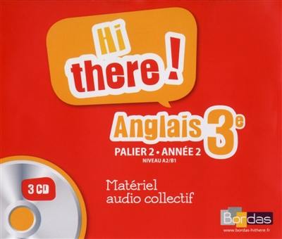 Hi there ! anglais 3e : palier 2, année 2, niveau A2-B1 : matériel audio collectif