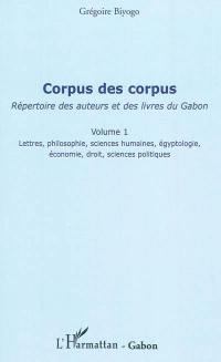 Corpus des corpus : répertoire des auteurs et des livres du Gabon. Vol. 1. Lettres, philosophie, sciences humaines, égyptologie, économie, droit, sciences politiques : Libreville comme nouvelle capitale africaine des lettres et du livre