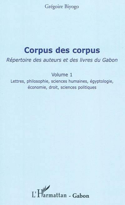 Corpus des corpus : répertoire des auteurs et des livres du Gabon. Vol. 1. Lettres, philosophie, sciences humaines, égyptologie, économie, droit, sciences politiques : Libreville comme nouvelle capitale africaine des lettres et du livre