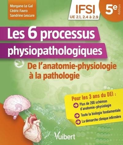 Les 6 processus physiopathologiques : de l'anatomie-physiologie à la pathologie : IFSI, UE 2.1, 2.4 à 2.9