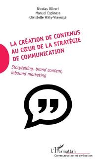 La création de contenus au coeur de la stratégie de communication : storytelling, brand content, inbound marketing