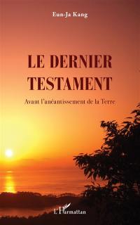 Le dernier testament : avant l'anéantissement de la Terre