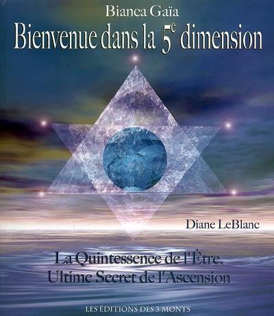 Bienvenue dans la cinquième dimension : la quintessence de l'Etre, ultime secret de l'ascension