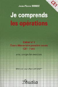 Je comprends les opérations : cahier n° 1, cours élémentaire première année (CE1-7 ans) : avec corrigé des exercices