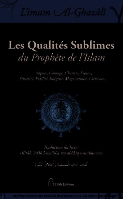 Les qualités sublimes du Prophète de l'islam : sagesse, courage, chasteté, équité, sincérité, fidélité, intégrité, magnanimité, clémence,...