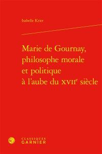 Marie de Gournay, philosophe morale et politique à l'aube du XVIIe siècle