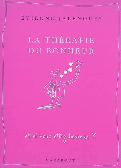 La thérapie du bonheur : et si vous étiez heureux ?