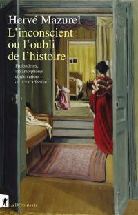 L'inconscient ou l'oubli de l'histoire : profondeurs, métamorphoses et révolutions de la vie affective