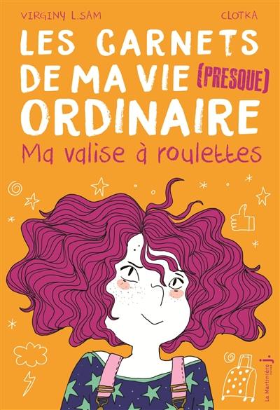 Les carnets de ma vie (presque) ordinaire. Vol. 1. Ma valise à roulettes