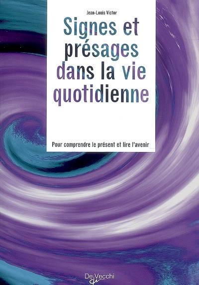 Signes et présages dans la vie quotidienne : pour comprendre le présent et lire l'avenir