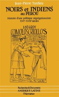 Noirs et Indiens au Pérou : histoire d'une politique ségrégationniste, XVIe-XVIIe siècles
