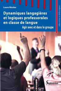 Dynamiques langagières et logiques professorales en classe de langue : agir avec et dans le groupe