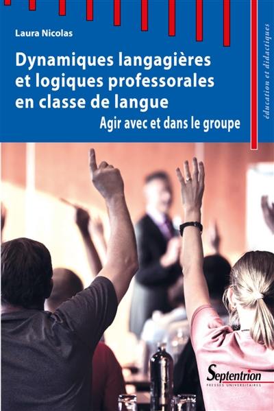 Dynamiques langagières et logiques professorales en classe de langue : agir avec et dans le groupe