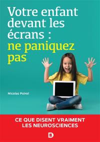 Votre enfant devant les écrans : ne paniquez pas : ce que disent vraiment les neurosciences