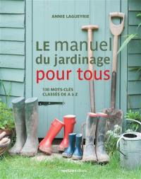 Le manuel du jardinage pour tous : 130 mots-clés classés de A à Z