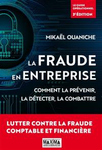 La fraude en entreprise : comment la prévenir, la détecter, la combattre : le guide opérationnel