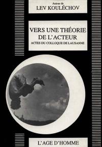 Vers une théorie de l'acteur : colloque Lev Kouléchov