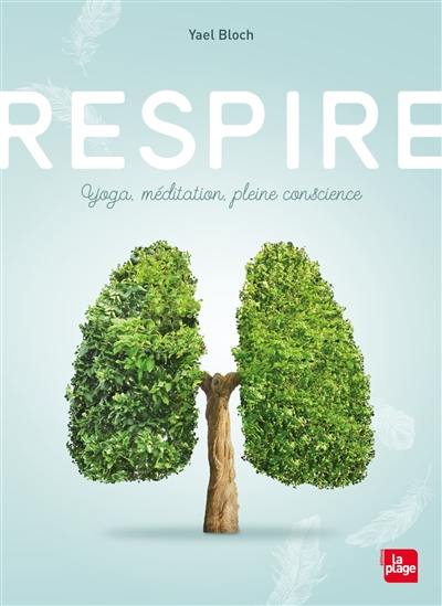 Respire : yoga, méditation, pleine conscience