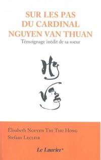 Sur les pas du cardinal Nguyen Van Thuan : témoignage inédit de sa soeur