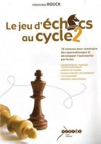 Le jeu d'échecs au cycle 2, 16 séances pour construire des apprentissages et développer l'autonomie par le jeu : mathématiques, repérage, formes et grandeurs, maîtrise du langage, travaux manuels, arts plastiques : vivre ensemble, mémoire, concentration