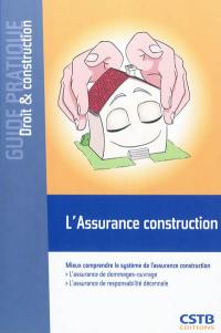 L'assurance construction : mieux comprendre le système de l'assurance construction : l'assurance de dommages-ouvrage, l'assurance de responsabilité décennale