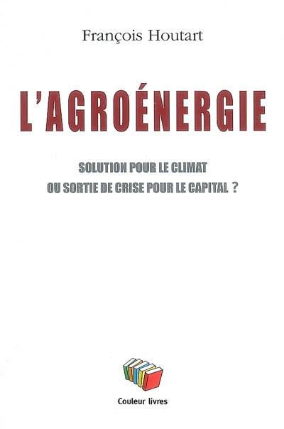 L'agroénergie : solution pour le climat ou sortie de crise pour le capital ?