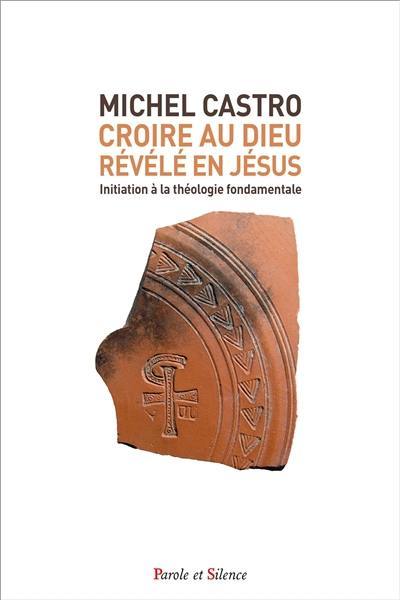 Croire au Dieu révélé en Jésus : initiation à la théologie fondamentale