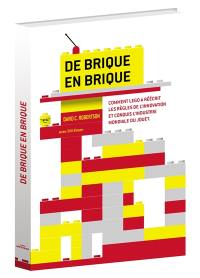 De brique en brique : comment Lego a réécrit les règles de l'innovation et conquis l'industrie mondiale du jouet