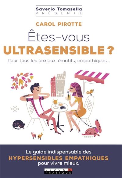 Etes-vous ultrasensible ? : pour tous les anxieux, émotifs, empathiques...