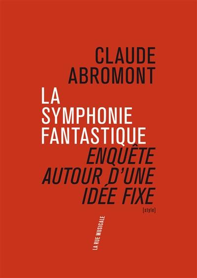 La Symphonie fantastique : enquête autour d'une idée fixe