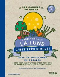 Jardiner avec la Lune, c'est très simple ! : avec un programme en 5 étapes : optimiser ses cultures et ses récoltes en harmonie avec les cycles naturels, juil. 2018 à déc. 2019