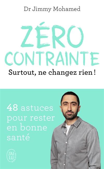 Zéro contrainte : surtout, ne changez rien ! : 48 astuces pour rester en bonne santé