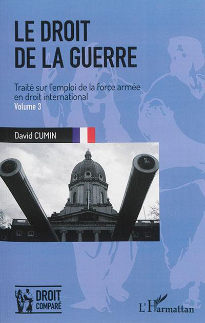 Le droit de la guerre : traité sur l'emploi de la force armée en droit international. Vol. 3