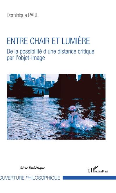 Entre chair et lumière : de la possibilité d'une distance critique par l'objet-image : essai