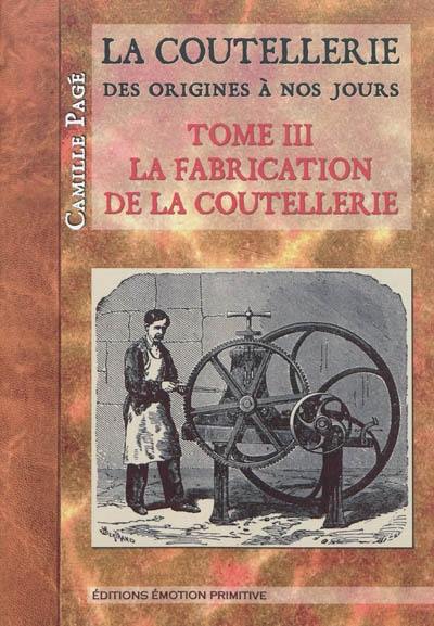 La coutellerie depuis l'origine jusqu'à nos jours. Vol. 3. La fabrication de la coutellerie