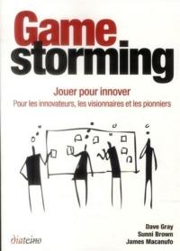 Gamestorming : jouer pour innover : pour les innovateurs, les visionnaires et les pionniers