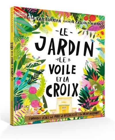 Le jardin, le voile et la croix : pourquoi Jésus est mort et ressuscité : la vraie histoire