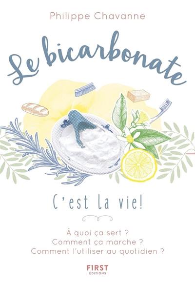 Le bicarbonate : c'est la vie ! : à quoi ça sert ? comment ça marche ? comment l'utiliser au quotidien ?