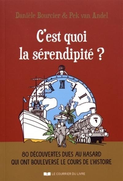 C'est quoi la sérendipité ? : 80 découvertes dues au hasard qui ont bouleversé le cours de l'histoire