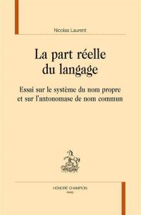 La part réelle du langage : essai sur le système du nom propre et sur l'antonomase de nom commun