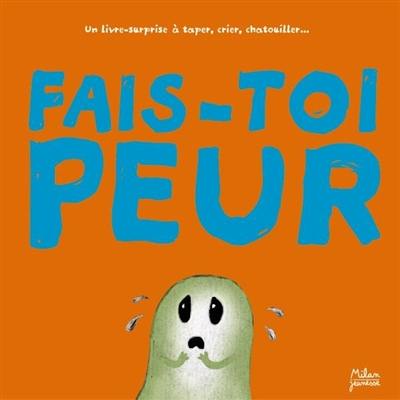 Fais-toi peur ! : un livre-surprise à taper, crier, chatouiller...