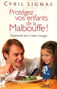 Protégez vos enfants de la malbouffe ! : apprenez-leur à bien manger