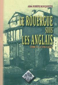 Le Rouergue sous les Anglais. Vol. 2. 1370-1453